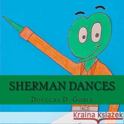 Sherman Dances MR Douglas D. Goble 9781493767762 Createspace