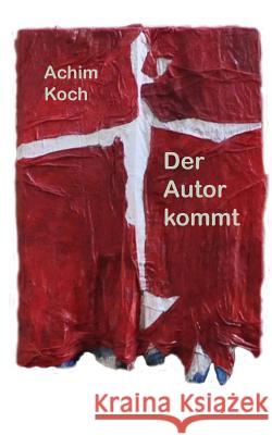 Der Autor kommt: Ein Stueck - Jahre nach dem Roman AN WILLEM Koch, Achim 9781493768554