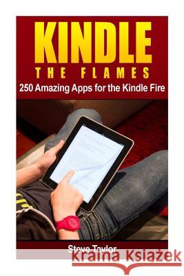 Kindle The Flames: 250 Amazing Apps for the Kindle Fire HD Taylor, Steve 9781493769223