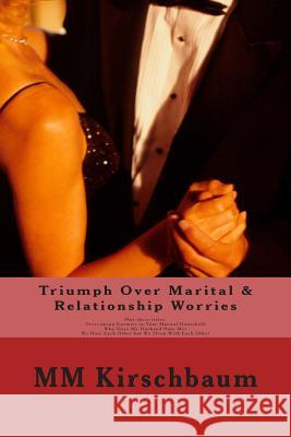 Triumph Over Marital & Relationship Worries M. M. Kirschbaum 9781493769247 
