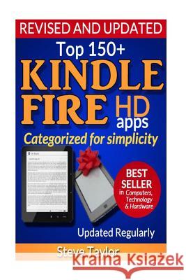 Top 150+ Kindle Fire HD Apps: Categorized for Simplicity (Updated Regularly) Steve Taylor 9781493769278