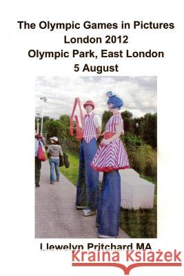 The Olympic Games in Pictures London 2012 Olympic Park, East London 5 August Llewelyn Pritchard 9781493769452