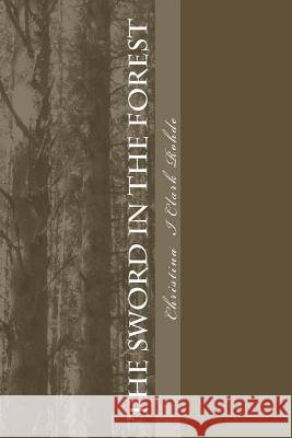 The Sword in the Forest Christina I. Clar 9781493771066 Createspace