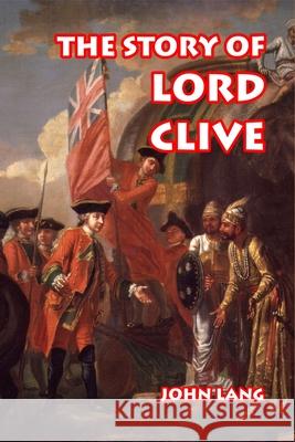 The Story of Lord Clive John Lang Stewart Orr 9781493771332 Createspace Independent Publishing Platform