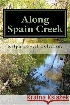 Along Spain Creek Ralph Lowell Colema 9781493771431 Createspace