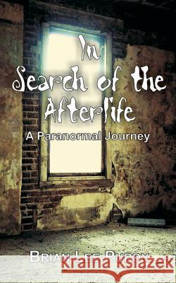 In Search of the Afterlife: A Paranormal Journey Brian Lee Purdy Linda Purdy David Christopher Purdy 9781493772230 Createspace