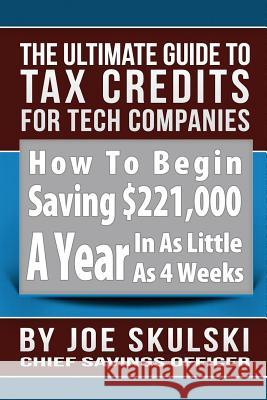 The Ultimate Guide To Tax Credits For Tech Companies Skulski, Joe 9781493772827 Createspace