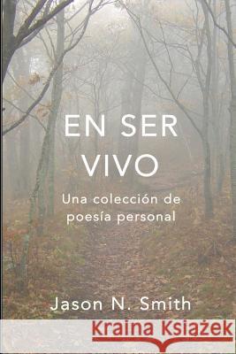 En Ser Vivo: Una colección de poesía personal Smith, Jason N. 9781493772865 Createspace