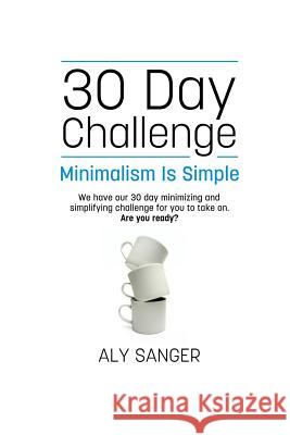 Minimalism Is Simple - A 30 Day Challenge Aly Sanger 9781493772940