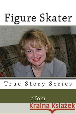 Figure Skater: True Story Series C. Tom 9781493772964 Createspace