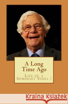 A Long Time Ago: Life as a Somerset Yokel Philip E. Biggin Judith A. Taylor 9781493773336 Createspace