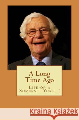 A Long Time Ago: Life as a Somerset Yokel Philip E. Biggin Judith A. Taylor 9781493773336