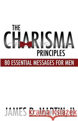 The Charisma Principles: 80 Essential Messages for Men James D. Marti 9781493773787