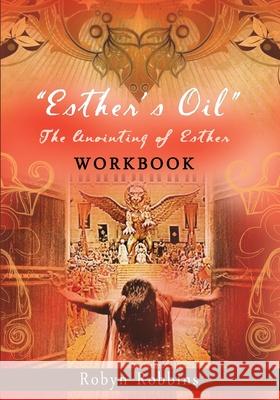 Esther's Oil: The Anointing of Esther Workbook Robyn Robbins 9781493775422 Createspace