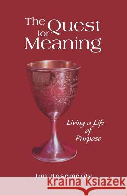 The Quest for Meaning: Living a Life of Purpose Jim Rosemergy 9781493776108 Createspace
