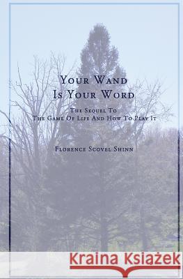 Your Word Is Your Wand: A Sequel to The Game of Life and How To Play It Shinn, Florence Scovel 9781493776405 Createspace
