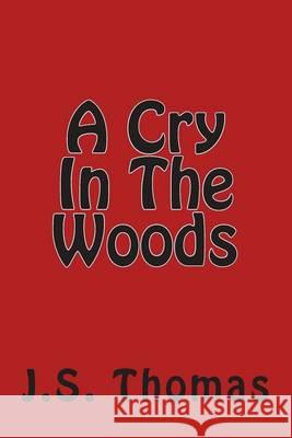 A Cry In The Woods Thomas, J. S. 9781493776474 Createspace