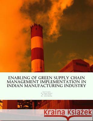 Enabling of Green Supply Chain Management Implementation in Indian Manufacturing Industry MR Sunil Luthra Dr Sanjay Kumar Dr Dixit Garg 9781493778591