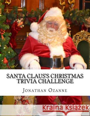 Santa Claus's Christmas Trivia Challenge: 100 Questions about the secular and sacred customs of Christmas Jonathan Ozanne 9781493778911 Createspace Independent Publishing Platform