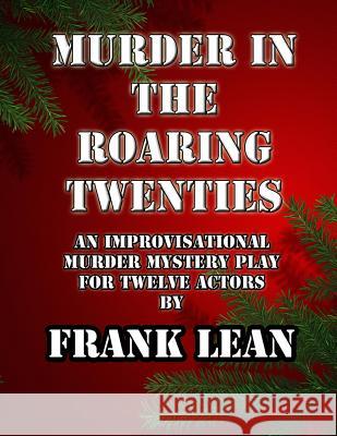 Murder in the Roaring Twenties: An Improvisational Murder Mystery Play Frank Lean 9781493779222 Createspace