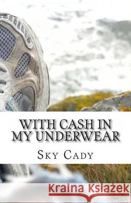 With Cash in My Underwear: Hitch hiking across Europe to learn from, encourage and serve missionaries, while growing closer to the Lord Cady, Sky 9781493779765