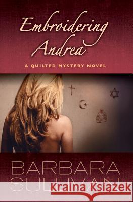 Embroidering Andrea, a Quilted Mystery novel Sullivan, Barbara 9781493780334 Createspace