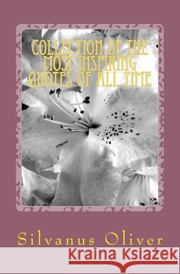 Collection of the Most Inspiring Quotes of all Time Oliver, Silvanus 9781493780525 Createspace