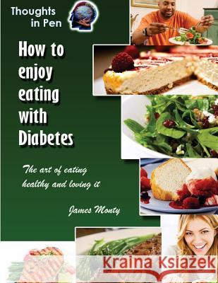 How to Enjoy Eating With Diabetes: The Art Of Eating Healthy And Loving It Monty, James 9781493780587 Createspace