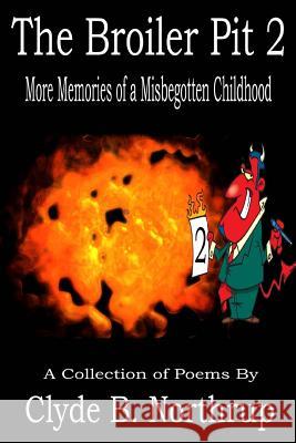 The Broiler Pit 2: More Memories of a Misbegotten Childhood Dr Clyde B. Northrup 9781493782048 Createspace