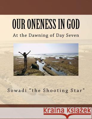 Our Oneness in God: At the Dawning of Day Seven Sowadi Th 9781493784523 Createspace