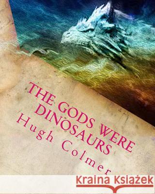 The Gods Were Dinosaurs: Did Dinosaurs create the zodiac? Colmer, Hugh F. 9781493784561