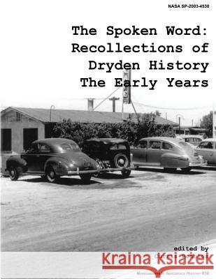 The Spoken Word: Recollections of Dryden History, the Early Years National Aeronautics and Administration Curtis Peebles 9781493785247