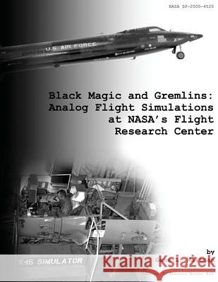 Black Magic and Gremlins: Analog Flight Simulations at NASA's Flight Research Center Waltman, Gene L. 9781493785483 Createspace