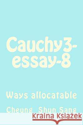 Cauchy3-essay-8: Ways allocatable Sang, Cheung Shun 9781493785667 Createspace