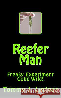 Reefer Man: Freaky Experiment Gone Wild! Tommy Joe Lintner 9781493785834 Createspace