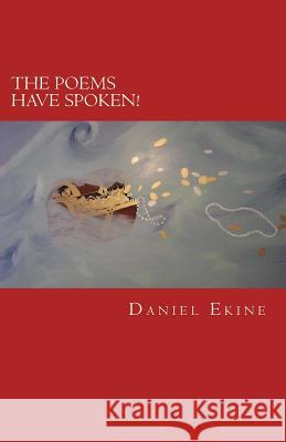 The Poems Have Spoken! Daniel Ekine 9781493786985 Createspace