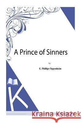 A Prince of Sinners E. Phillips Oppenheim 9781493789535 Createspace