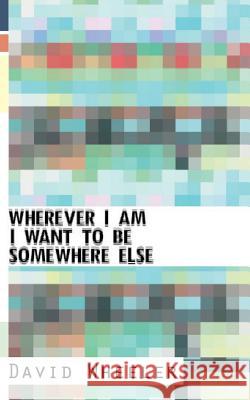 Wherever I Am I Want To Be Somewhere Else Wheeler, David W. 9781493789559 Createspace