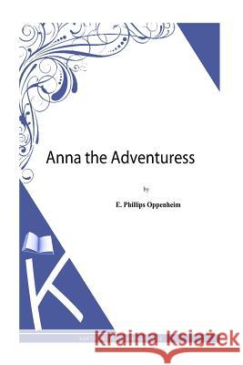 Anna the Adventuress E. Phillips Oppenheim 9781493789566 Createspace