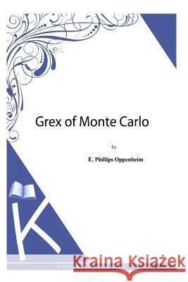 Grex of Monte Carlo E. Phillips Oppenheim 9781493789597 Createspace