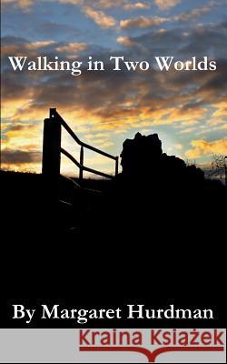 Walking in Two Worlds Margaret Hurdman 9781493789658 Createspace