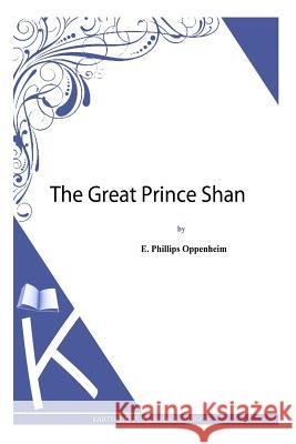 The Great Prince Shan E. Phillips Oppenheim 9781493790241 Createspace