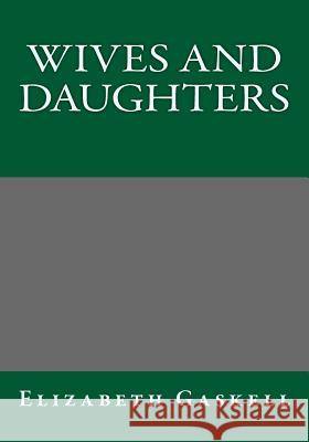 Wives and Daughters Elizabeth Gaskell 9781493790500 Createspace