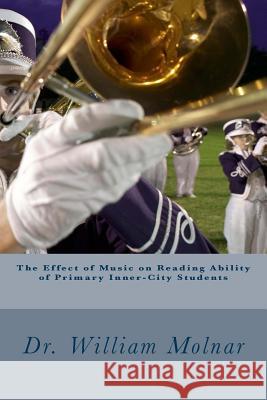 The effect of music on reading ability of primary inner-city students Molnar III, William 9781493791095 Createspace