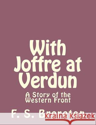 With Joffre at Verdun: A Story of the Western Front F. S. Brereton 9781493792016 Createspace