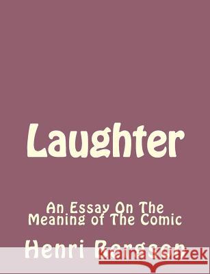 Laughter: An Essay On The Meaning of The Comic Bergson, Henri 9781493792054 Createspace