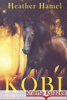 Kobi: Memoirs of a Mustang Heather Hamel 9781493792375