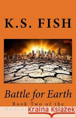 Battle for Earth: Book Two of the Dominion Chronicles K. S. Fish 9781493793365 Createspace