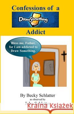 Confesions of a Draw Something Addict Becky S Becky Schlatter 9781493793419 Createspace