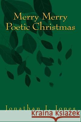 Merry Merry Poetic Christimas Jonathan I. Jones 9781493794676 Createspace